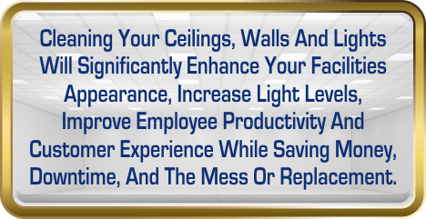 Cleaning Ceiling, Walls and Lights will significantly enhance your facility